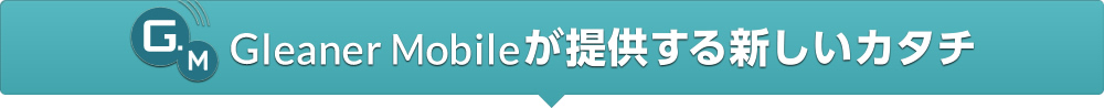 Gleaner Mobileが提供する新しいカタチ